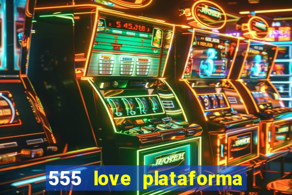 555 love plataforma de jogos